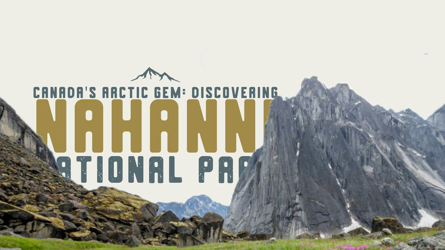 Discovering Nahanni National Park Reserve: Canada's Arctic Gem