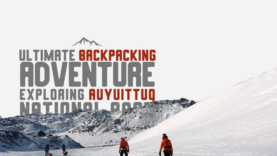 Exploring Auyuittuq National Park: Ultimate Backpacking Adventure
