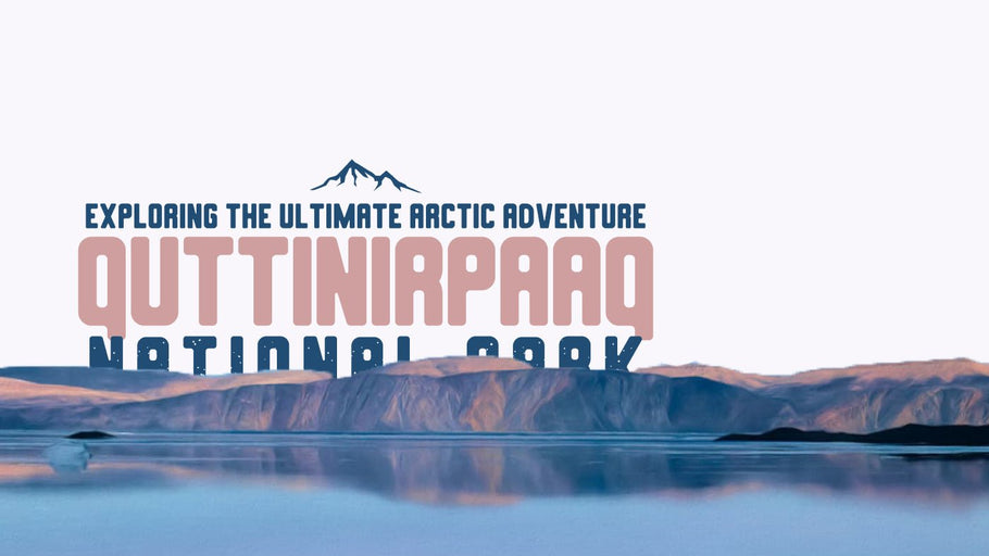 Exploring Quttinirpaaq National Park: Ultimate Arctic Adventure
