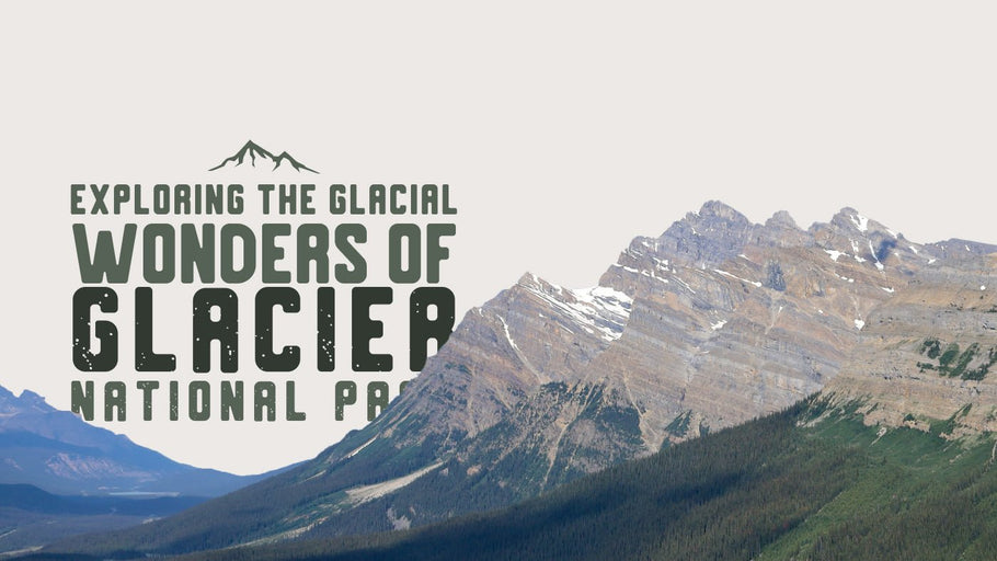 Exploring the Glacial Wonders of Glacier National Park