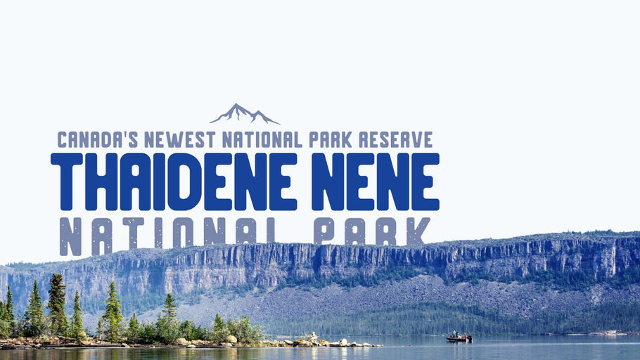 Thaidene Nëné: Canada's Newest National Park Reserve