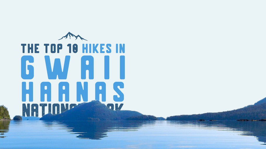 The Top 10 Hikes in Gwaii Haanas National Park Reserve