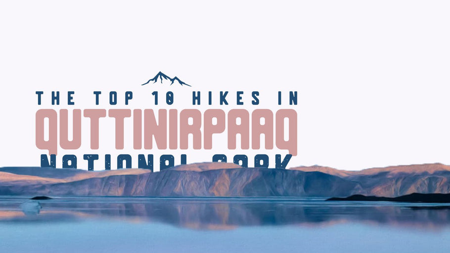 The Top 10 Hikes in Quttinirpaaq National Park