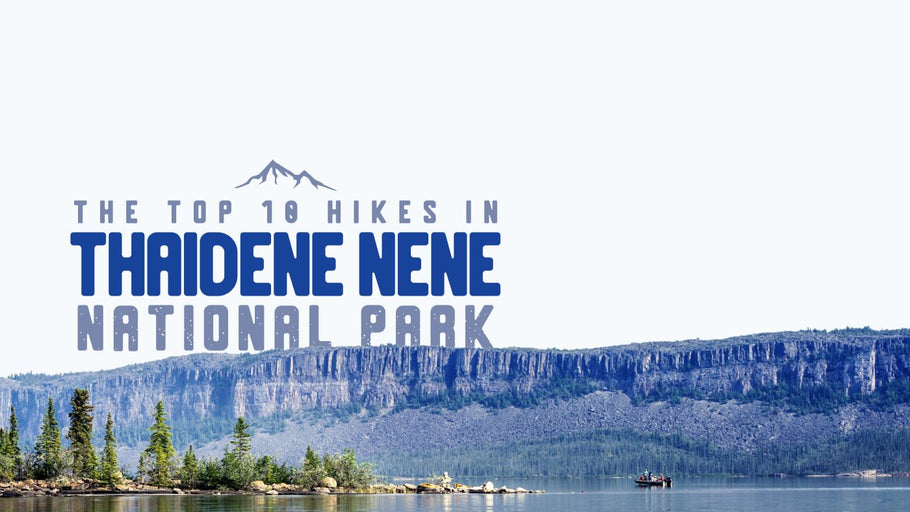 The Top 10 Hikes in Thaidene Nene National Park Reserve
