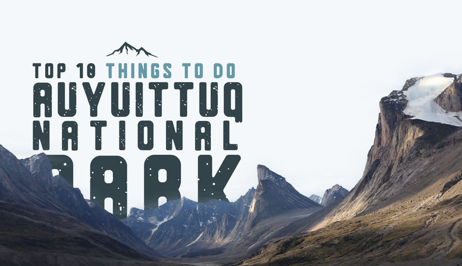 Top 10 Things to Do in Auyuittuq National Park