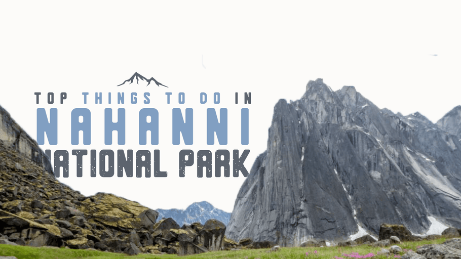 Top Things to Do in Nahanni National Park