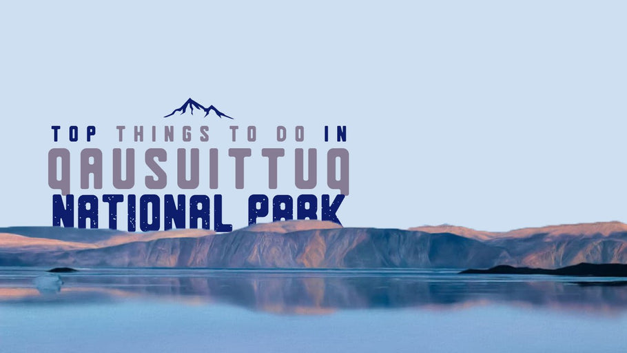 Top Things to Do in Qausuittuq National Park